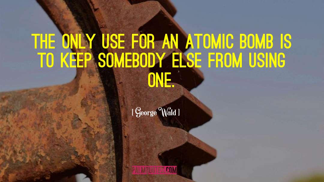 Atomic Bomb quotes by George Wald