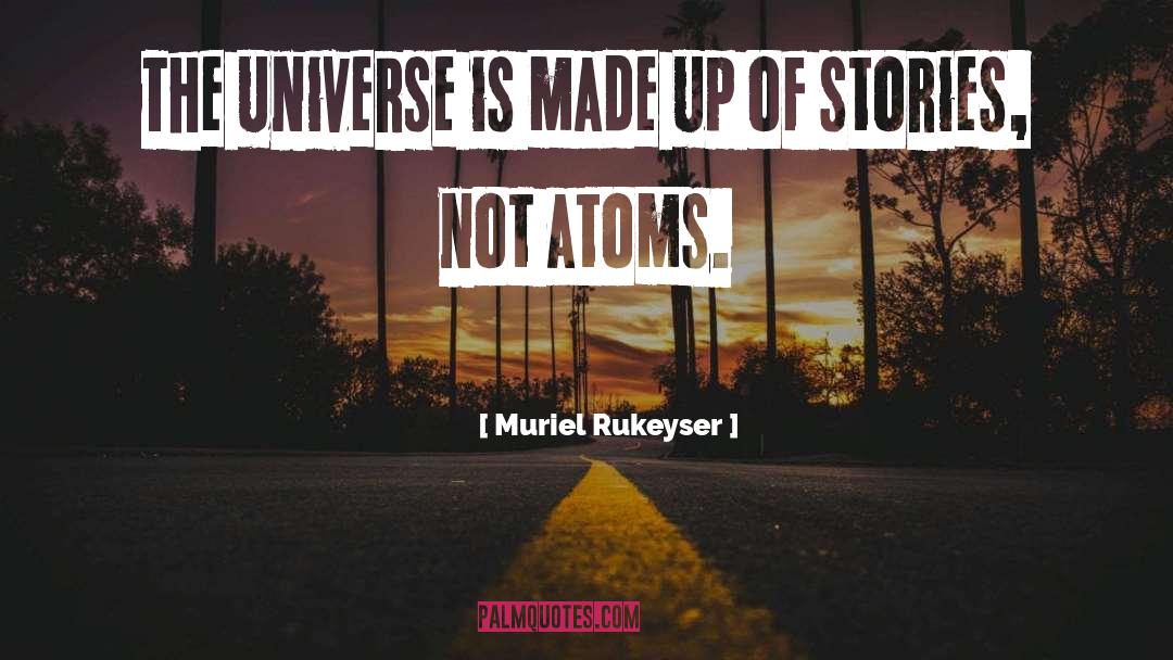 Atoms quotes by Muriel Rukeyser