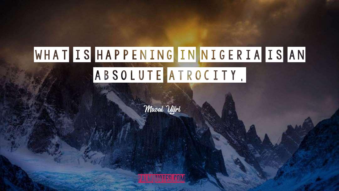 Atrocity quotes by Masai Ujiri