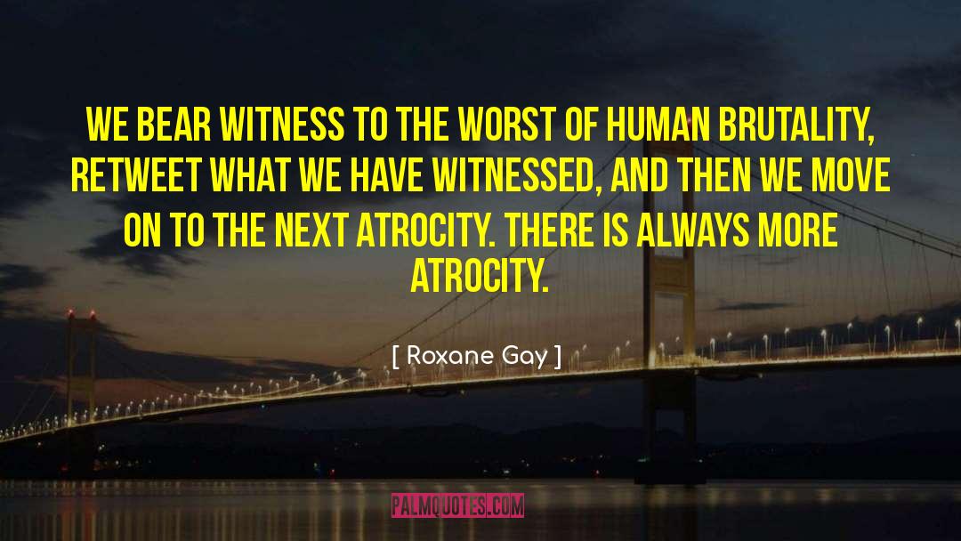 Atrocity quotes by Roxane Gay