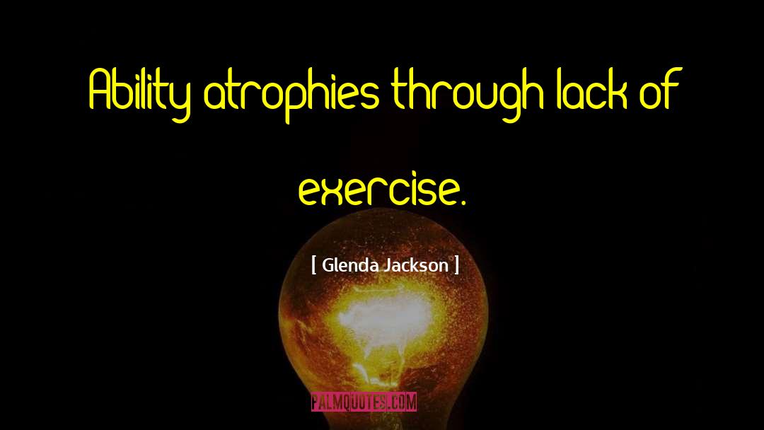 Atrophy quotes by Glenda Jackson