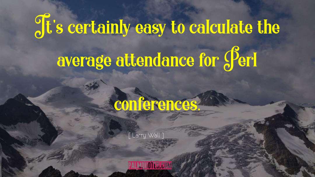 Attendance quotes by Larry Wall