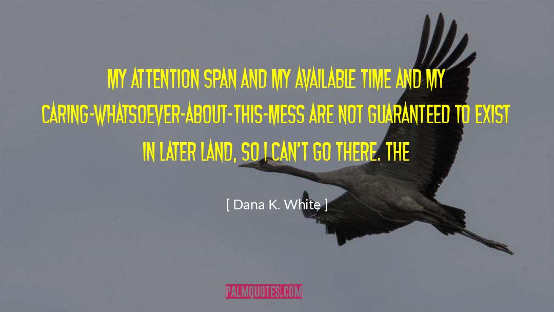 Attention Span quotes by Dana K. White