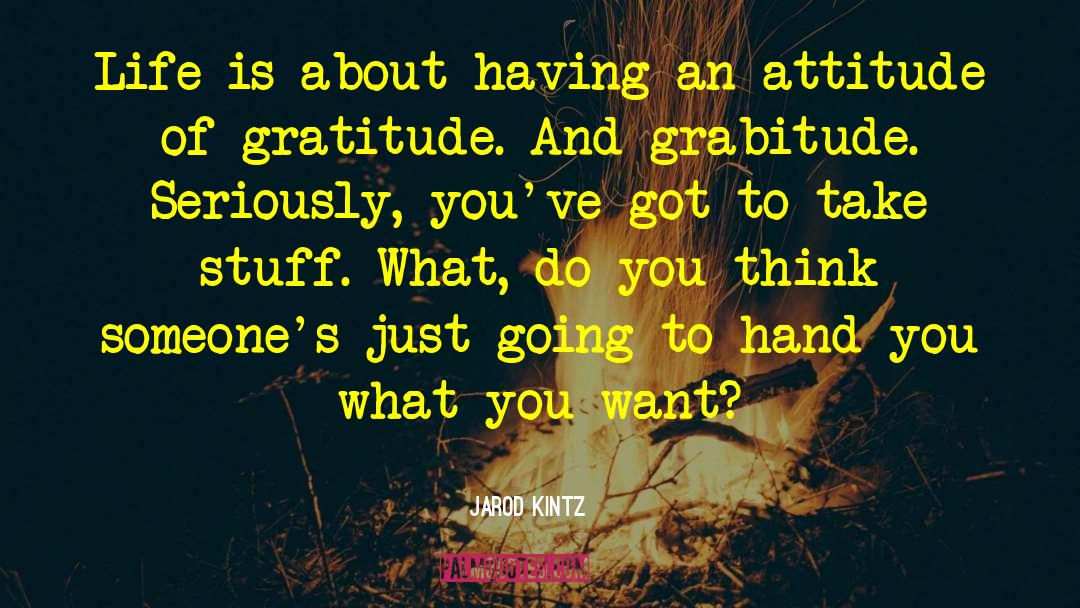 Attitude Of Gratitude quotes by Jarod Kintz