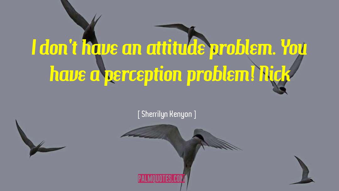 Attitude Problem quotes by Sherrilyn Kenyon