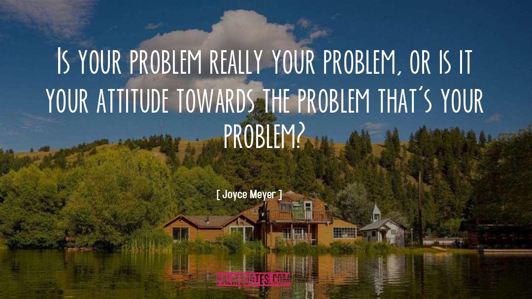 Attitude Problem quotes by Joyce Meyer