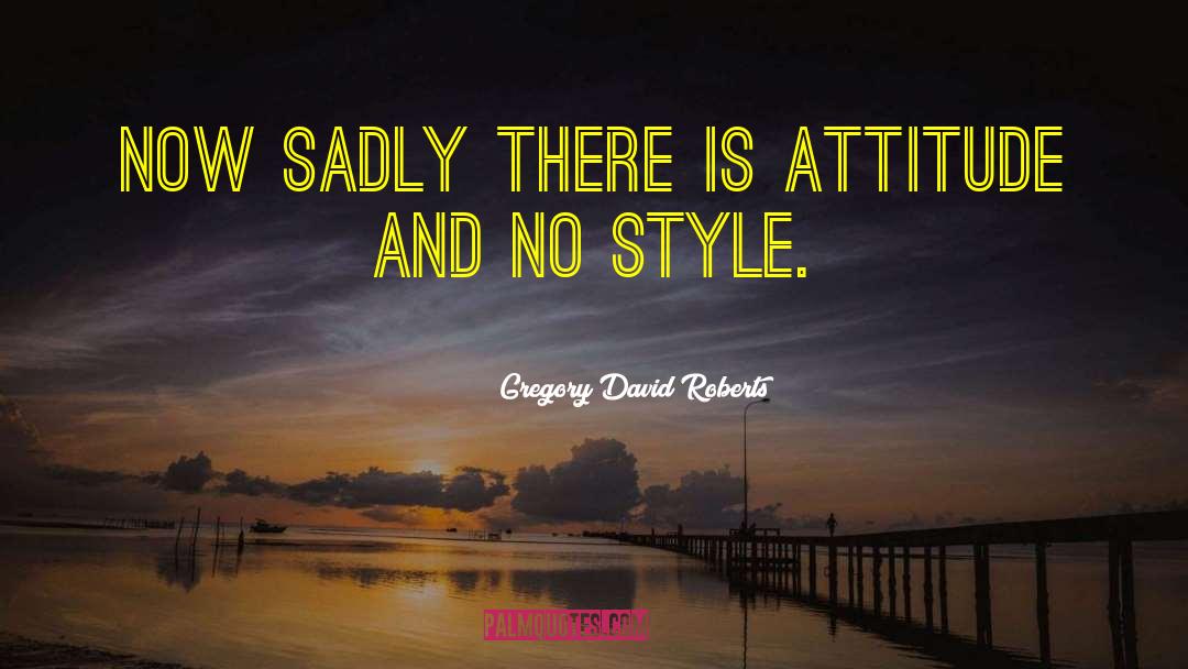 Attitude Style quotes by Gregory David Roberts