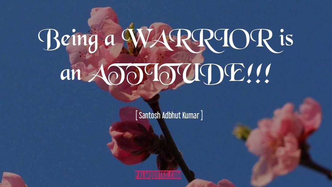 Attitude The quotes by Santosh Adbhut Kumar