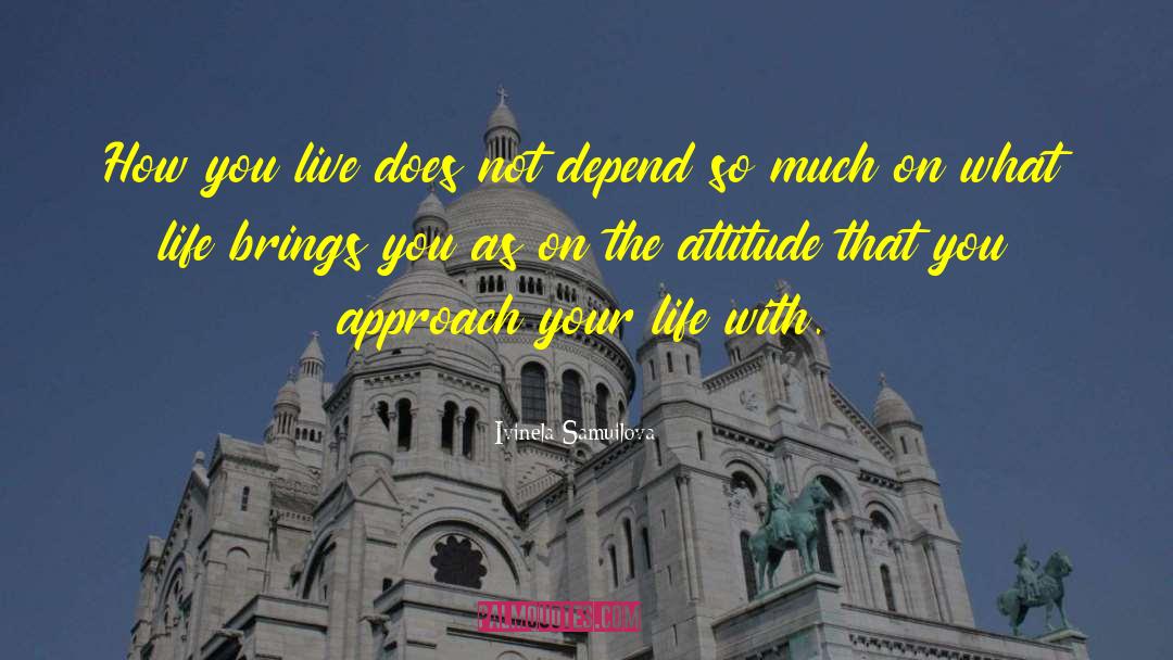 Attitude Toward Life quotes by Ivinela Samuilova