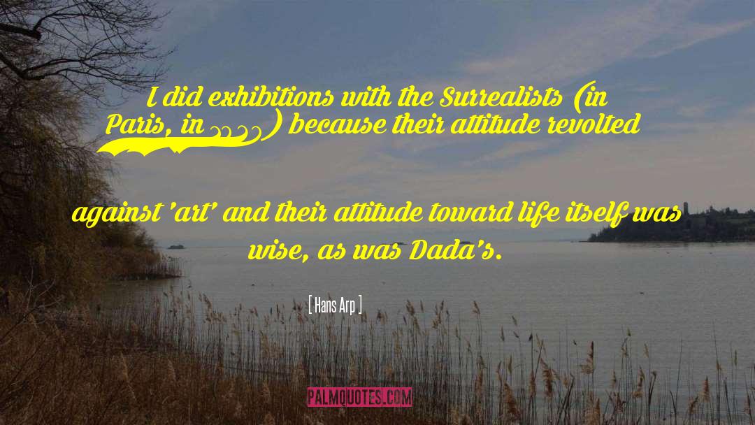 Attitude Toward Life quotes by Hans Arp