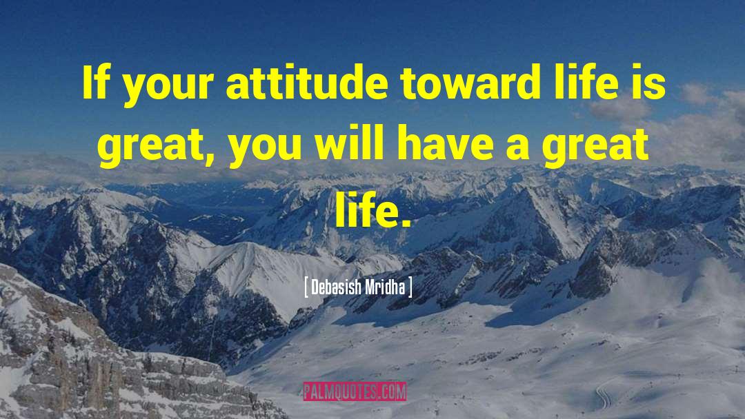 Attitude Toward Life quotes by Debasish Mridha