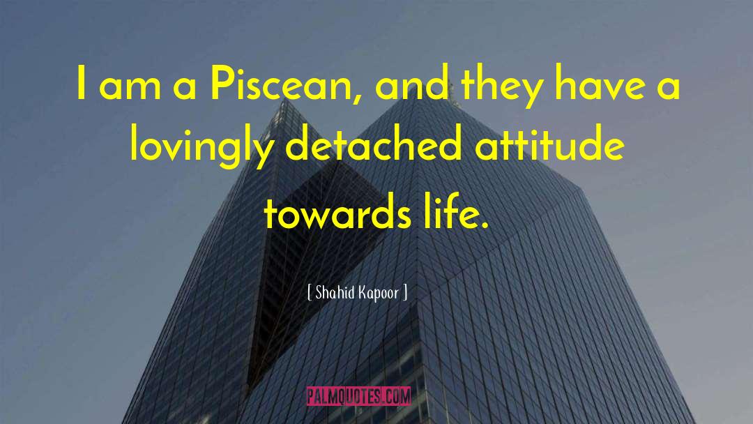 Attitude Towards Life quotes by Shahid Kapoor