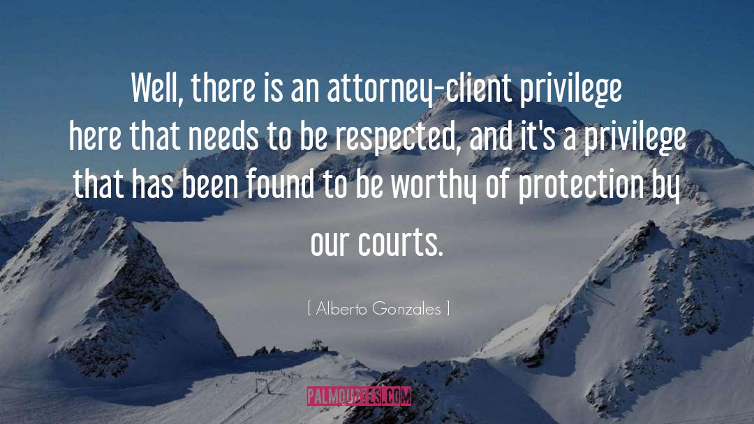 Attorney Client Relationship quotes by Alberto Gonzales