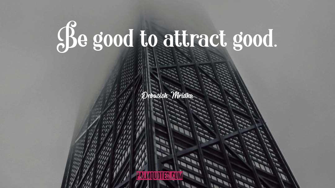 Attract Good quotes by Debasish Mridha
