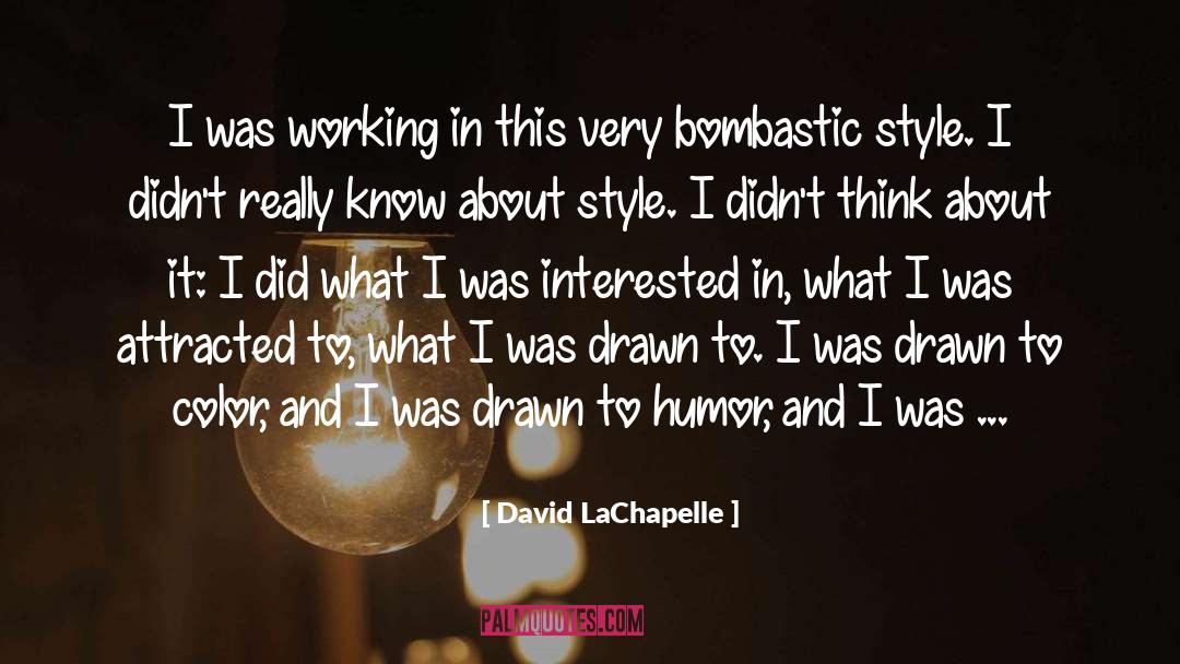Attracted quotes by David LaChapelle
