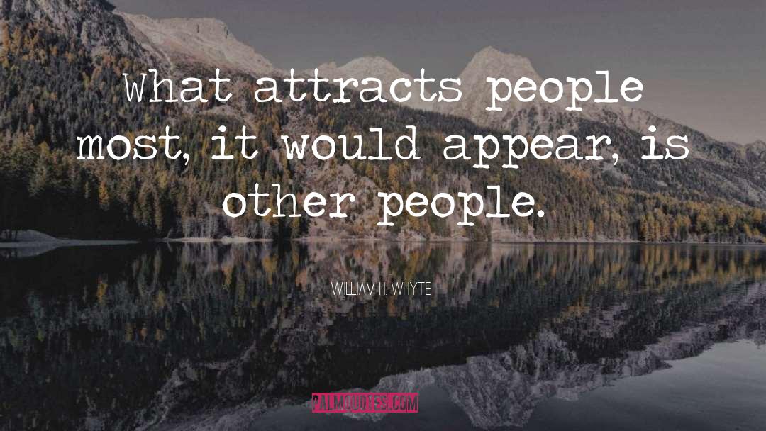 Attracts quotes by William H. Whyte