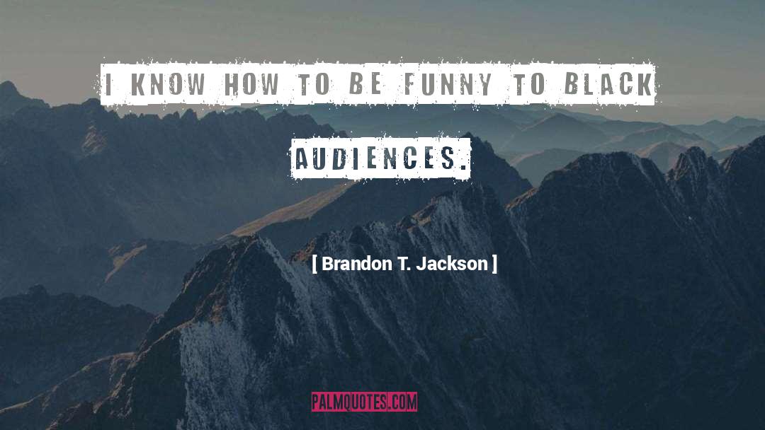 Audiences quotes by Brandon T. Jackson