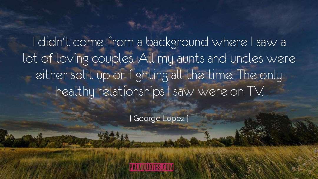 Aunts And Uncles quotes by George Lopez