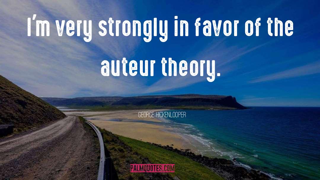 Auteur Theory Memorable quotes by George Hickenlooper