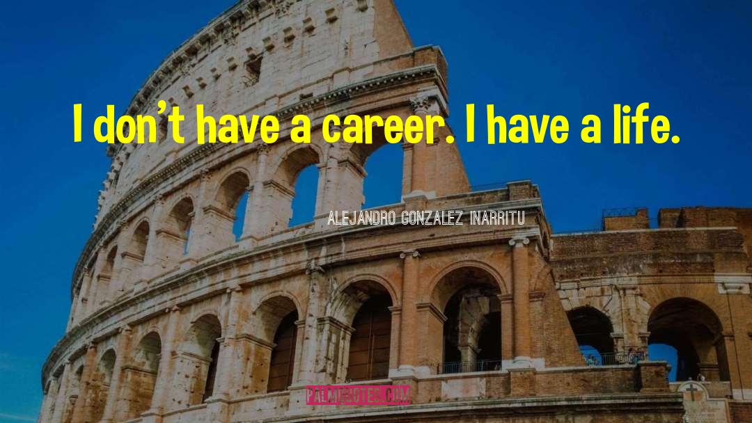 Authentic Career quotes by Alejandro Gonzalez Inarritu