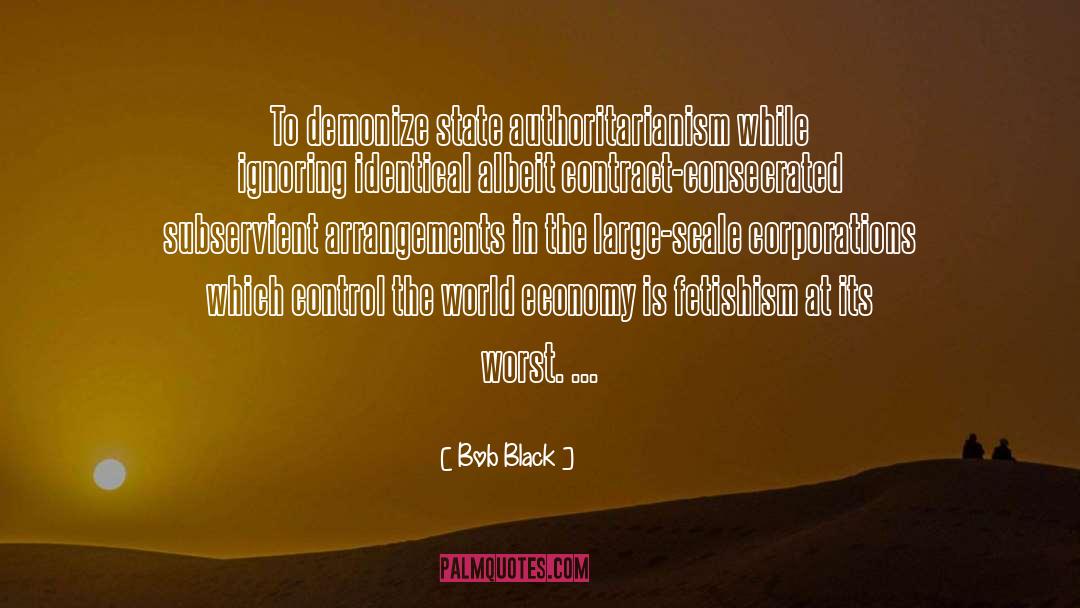 Authoritarianism quotes by Bob Black
