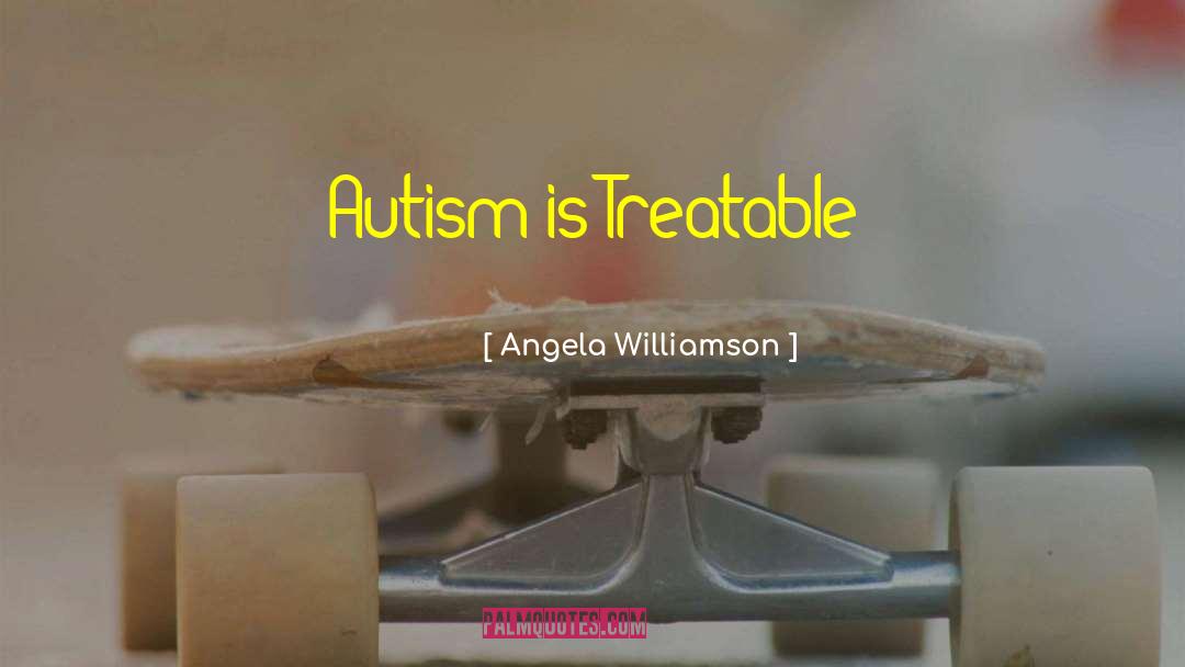 Autism Is quotes by Angela Williamson