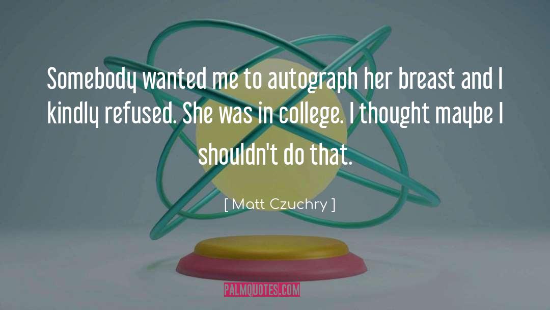 Autographs quotes by Matt Czuchry