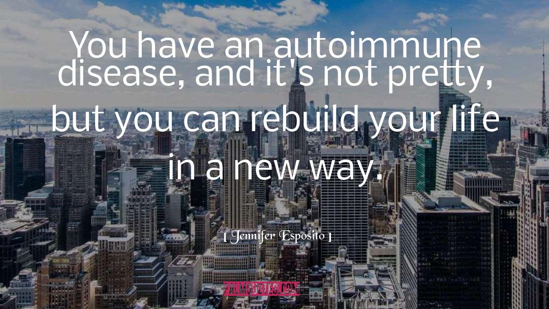 Autoimmune Disease quotes by Jennifer Esposito