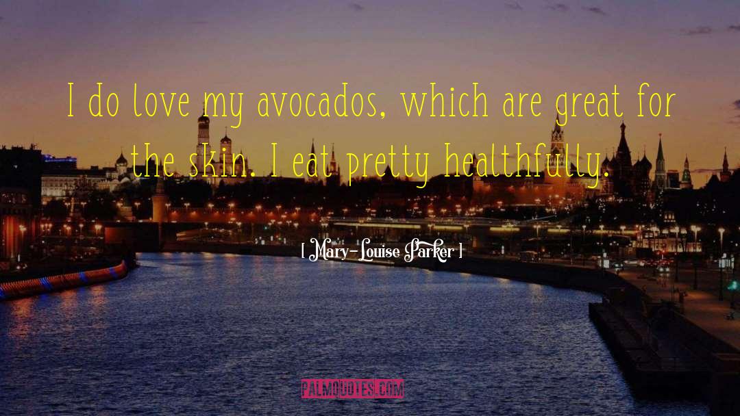 Avocados quotes by Mary-Louise Parker