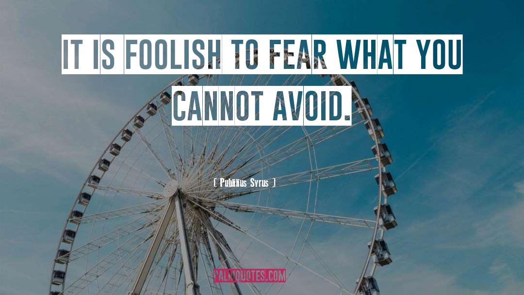 Avoid Fear quotes by Publilius Syrus