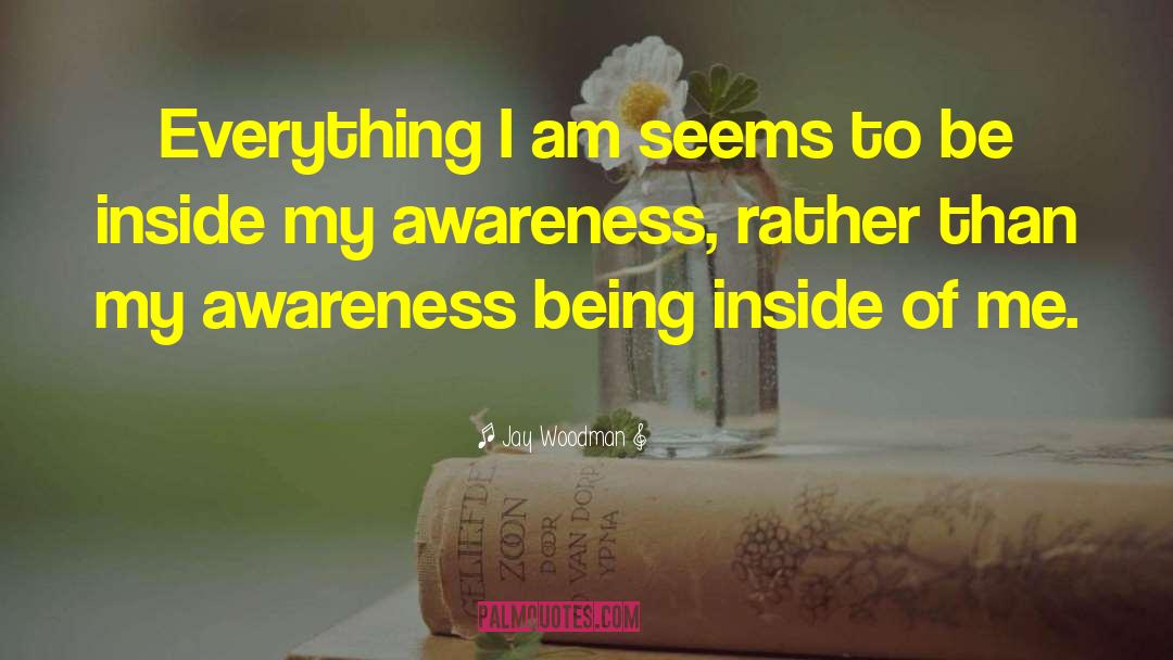 Awareness Of Life quotes by Jay Woodman