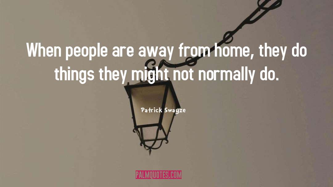 Away From Home quotes by Patrick Swayze