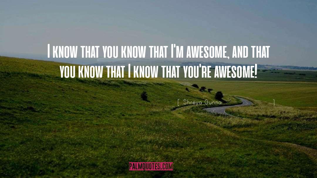 Awesome Awesomeness quotes by Shreya Gunna