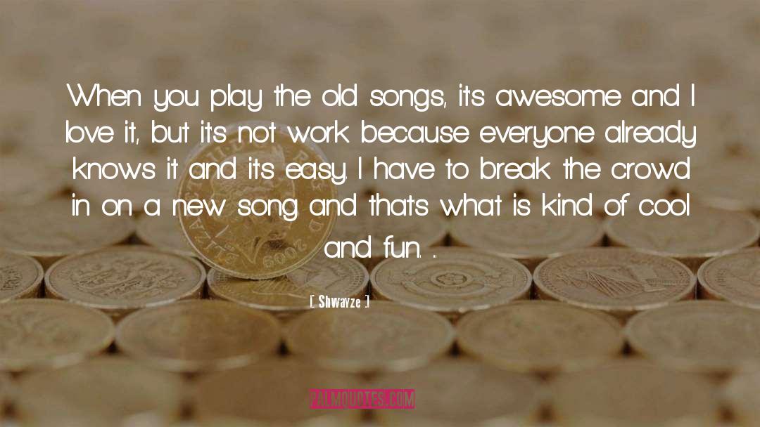 Awesome Awesomeness quotes by Shwayze