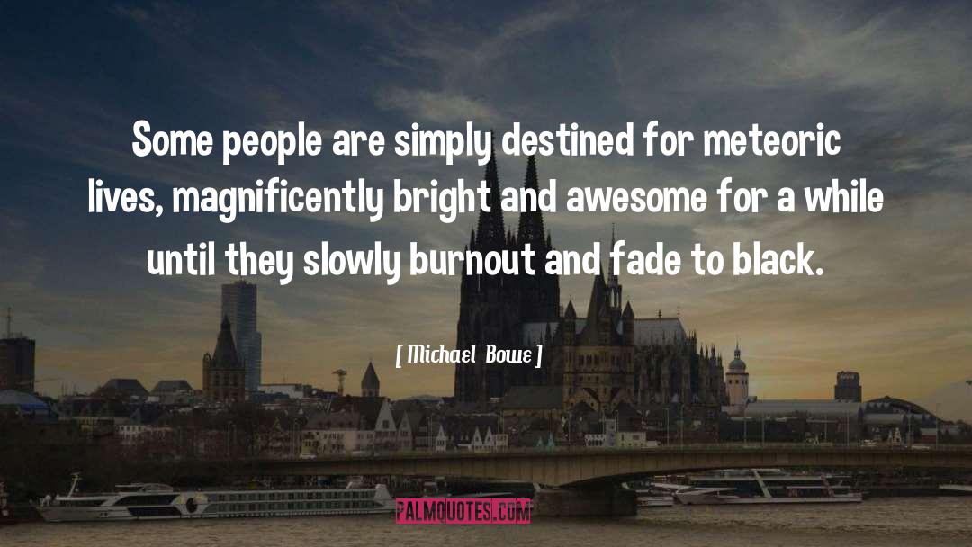 Awesome quotes by Michael  Bowe