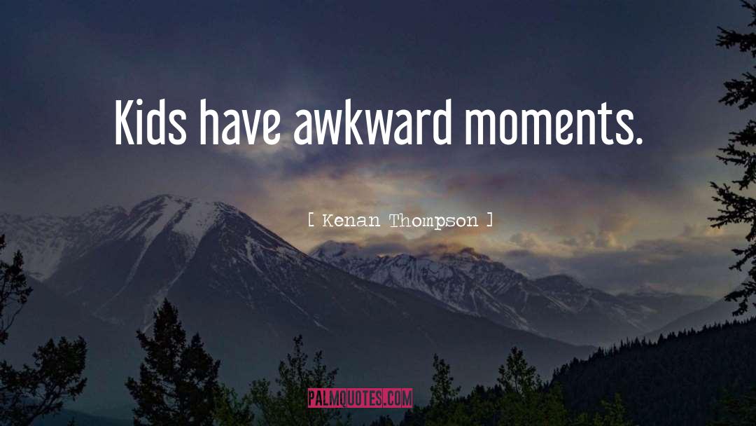 Awkward Moments quotes by Kenan Thompson