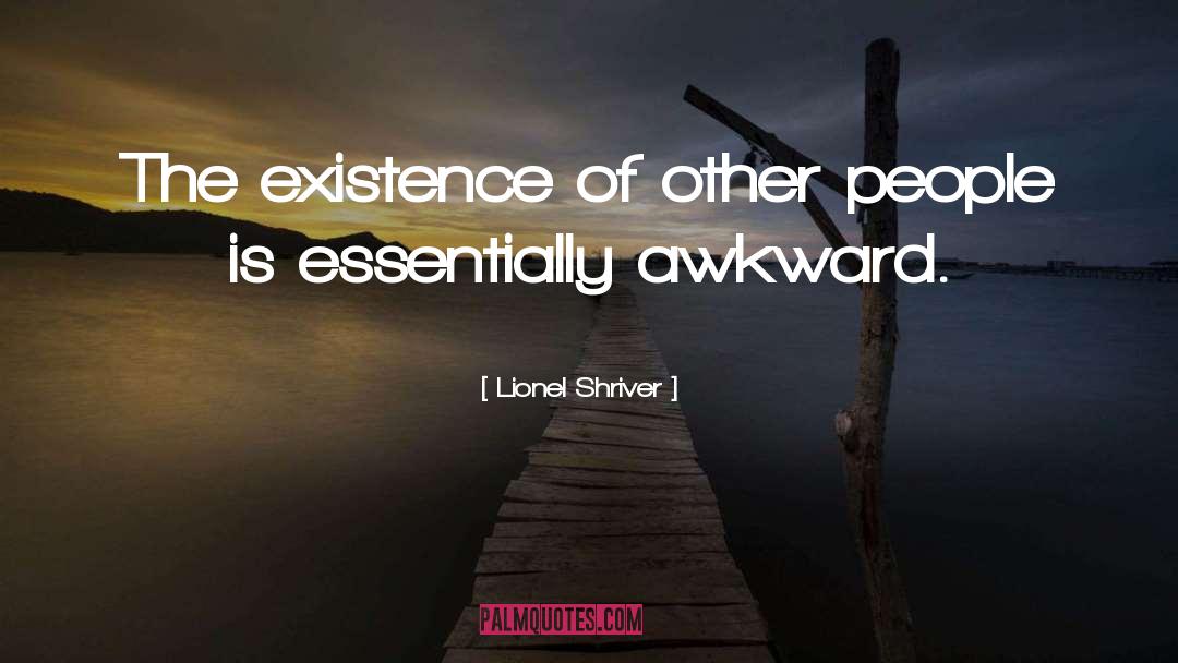 Awkwardness quotes by Lionel Shriver