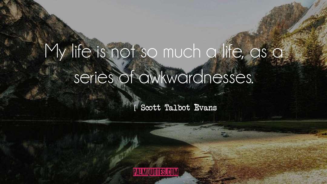 Awkwardnesses quotes by Scott Talbot Evans