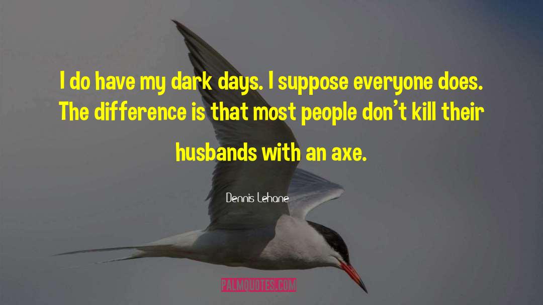 Axe quotes by Dennis Lehane