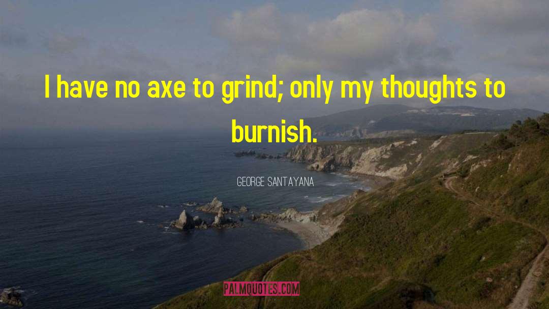 Axe To Grind quotes by George Santayana