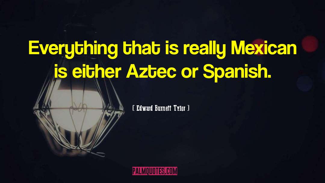 Aztec quotes by Edward Burnett Tylor