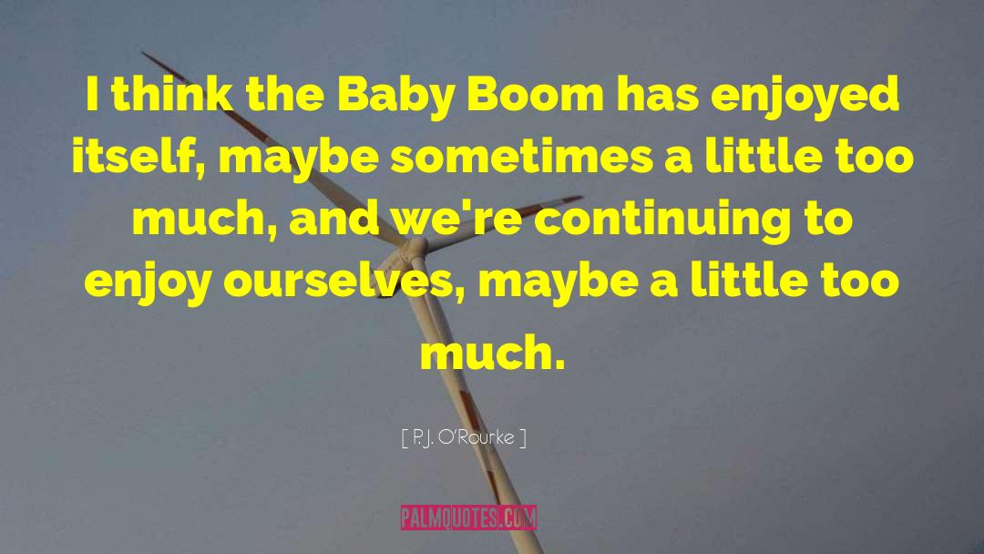 Baby Boom quotes by P. J. O'Rourke