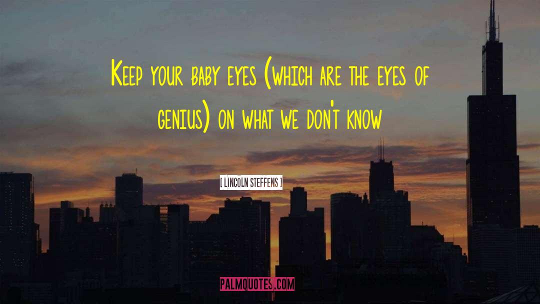 Baby Eyes Quote quotes by Lincoln Steffens