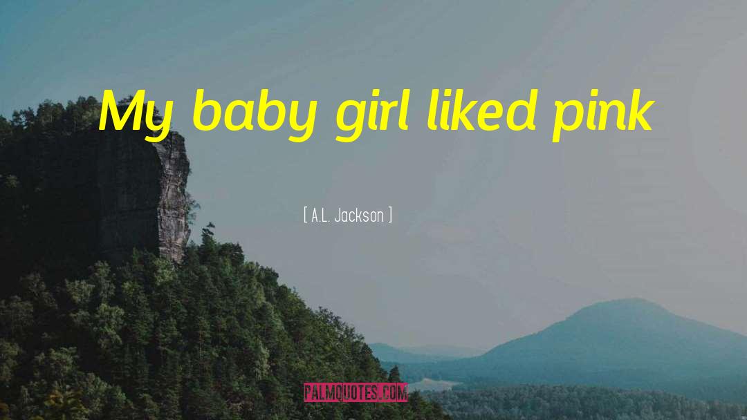 Baby Girl quotes by A.L. Jackson