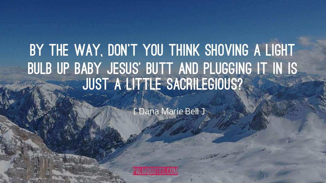 Baby Jesus quotes by Dana Marie Bell