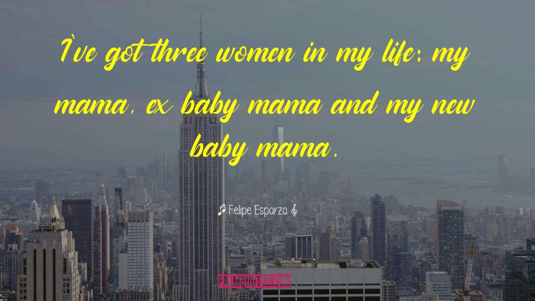 Baby Mama quotes by Felipe Esparza
