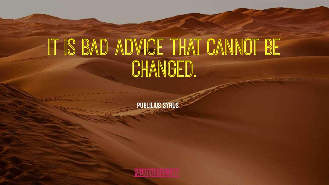 Bad Advice quotes by Publilius Syrus