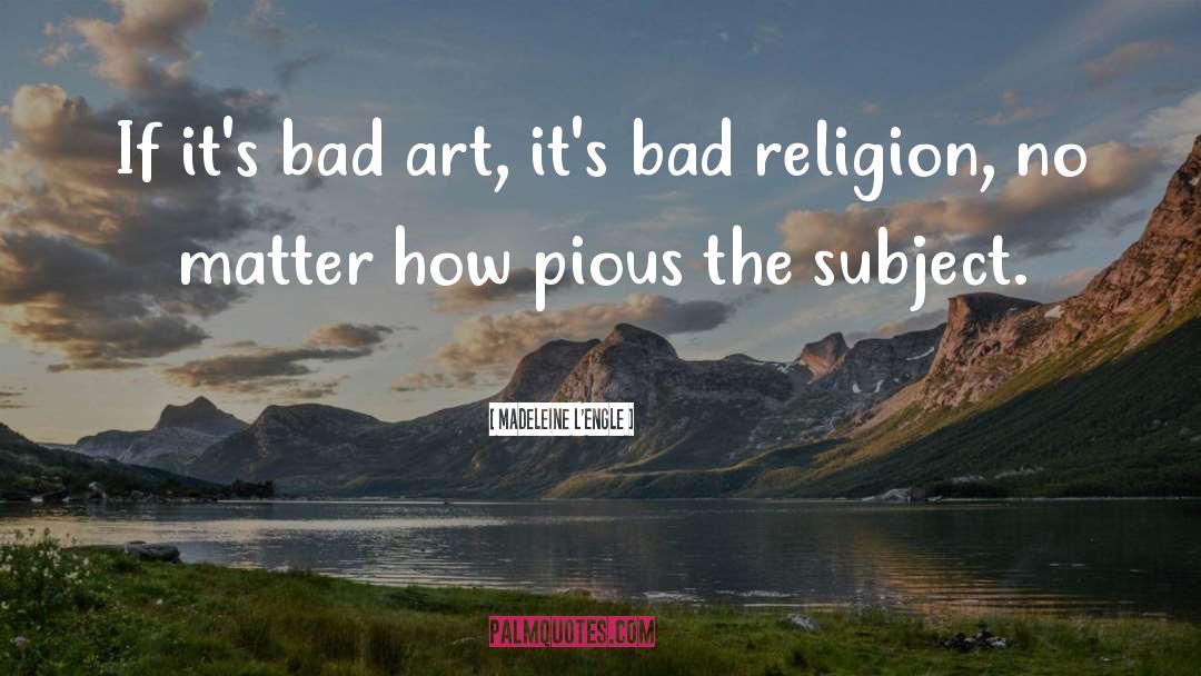 Bad Art quotes by Madeleine L'Engle