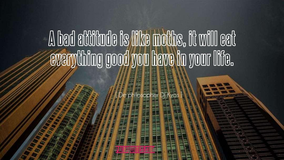 Bad Attitude quotes by De Philosopher DJ Kyos