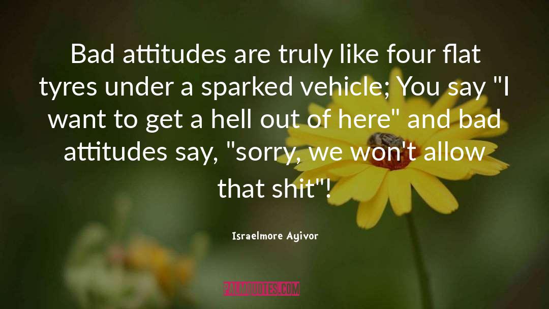 Bad Attitudes quotes by Israelmore Ayivor